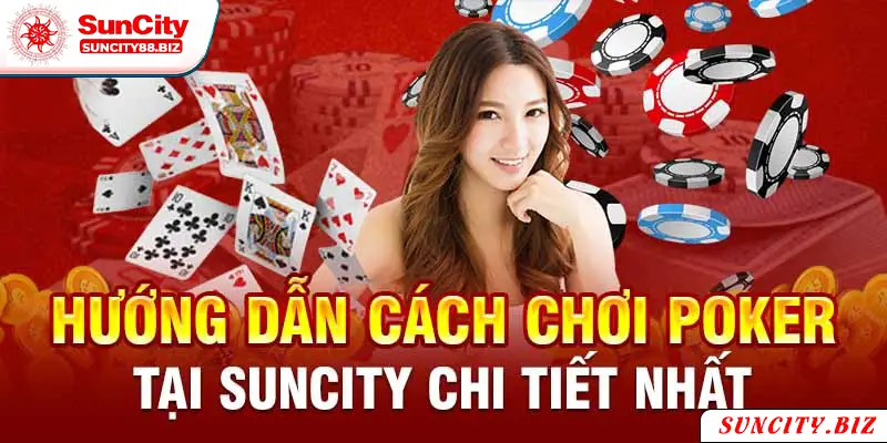 Hướng dẫn cách chơi Poker tại Suncity chi tiết nhất